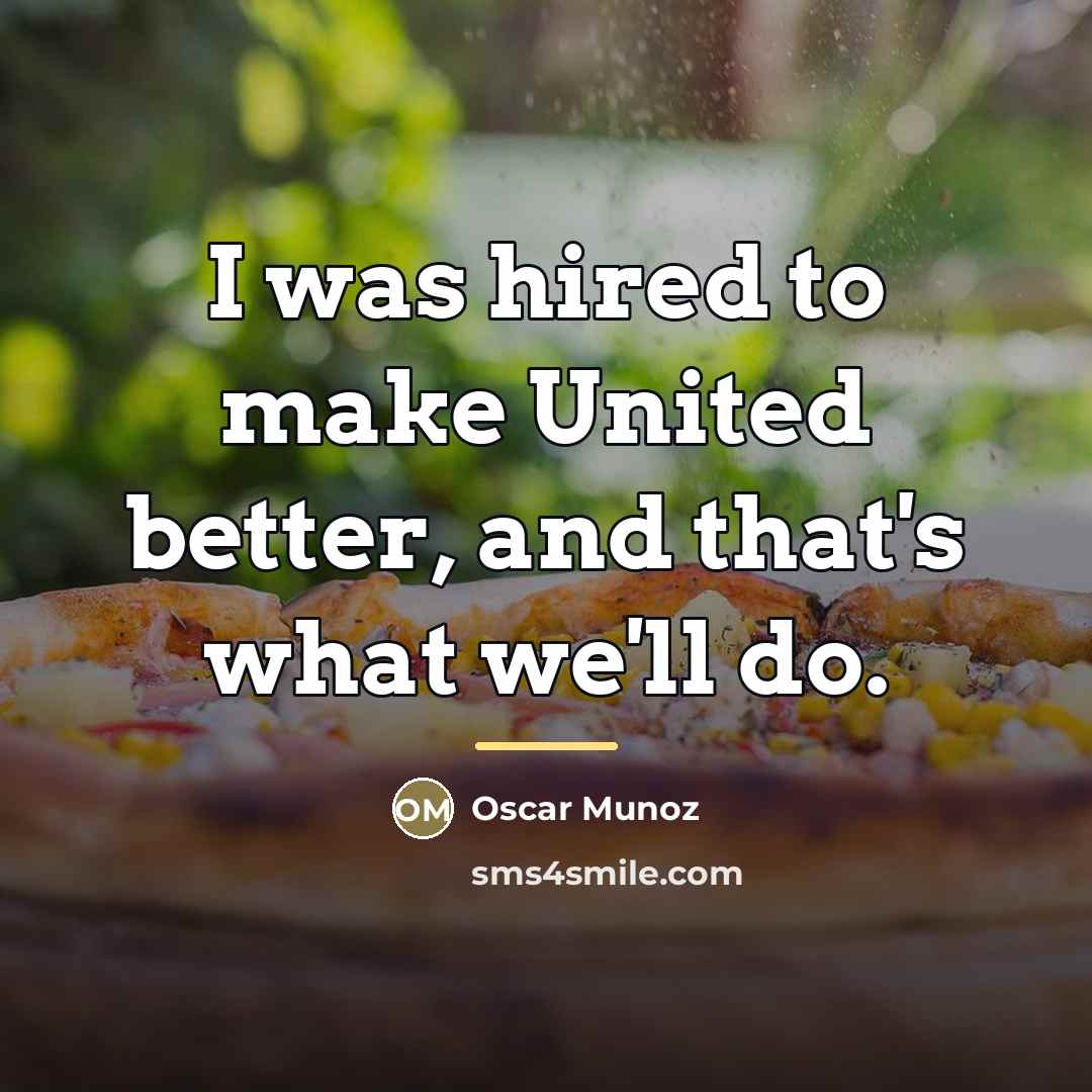 “I was hired to make United better, and that's what…” quote by Oscar Munoz