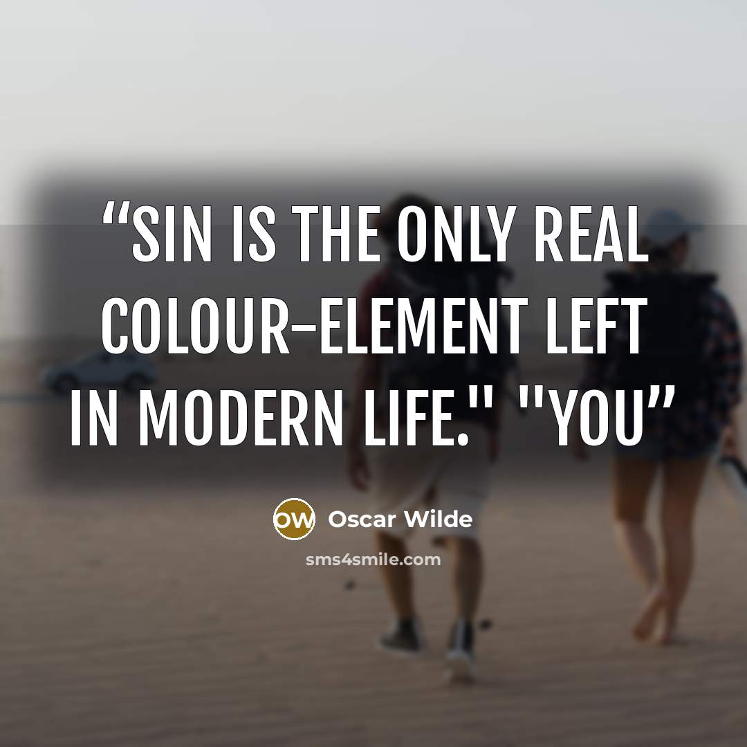 “Sin is the only real colour-element left in modern life." "You” quote by Oscar Wilde