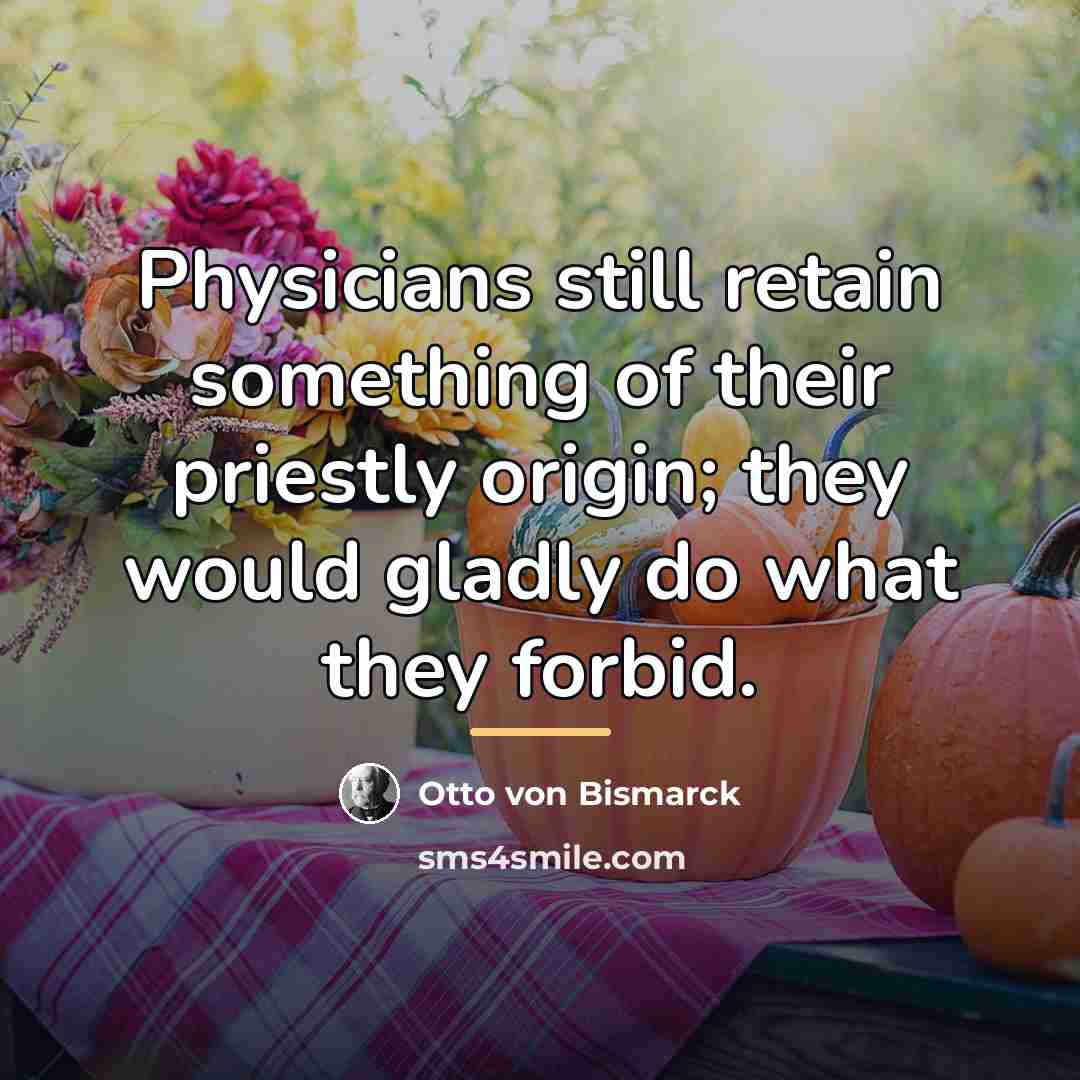 “Physicians still retain something of their priestly origin; they would…” quote by Otto von Bismarck