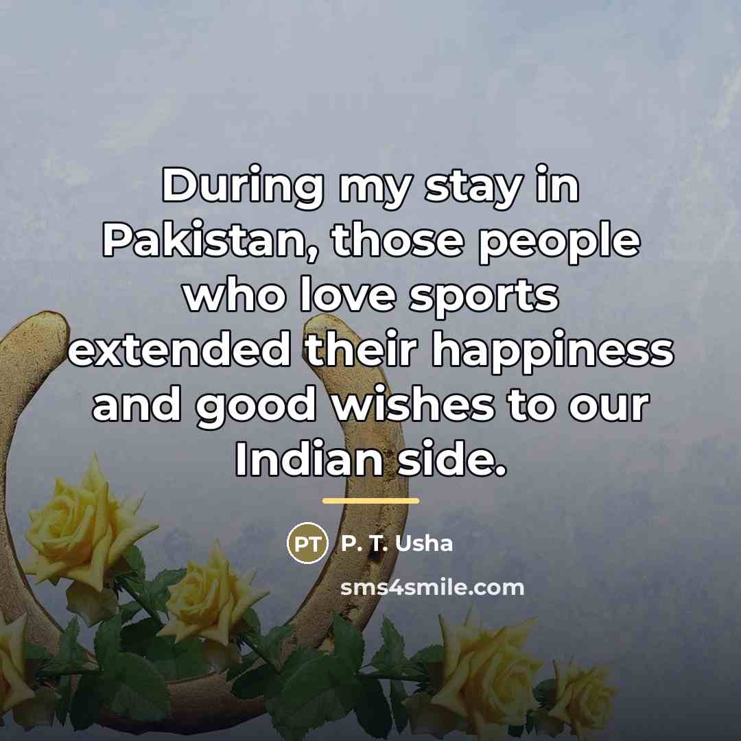 “During my stay in Pakistan, those people who love sports…” quote by P. T. Usha