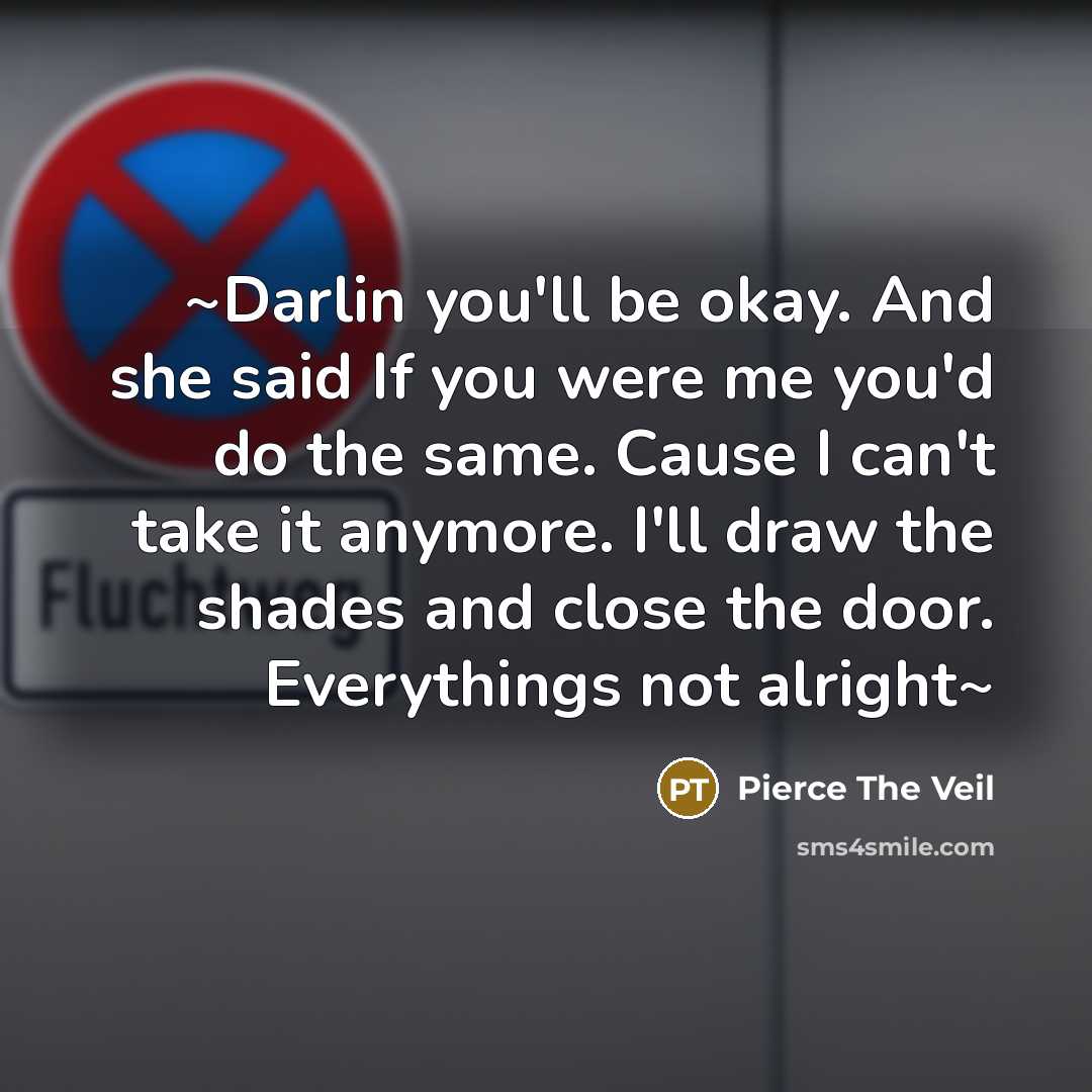 “~Darlin you'll be okay. And she said If you were…” quote by Pierce The Veil