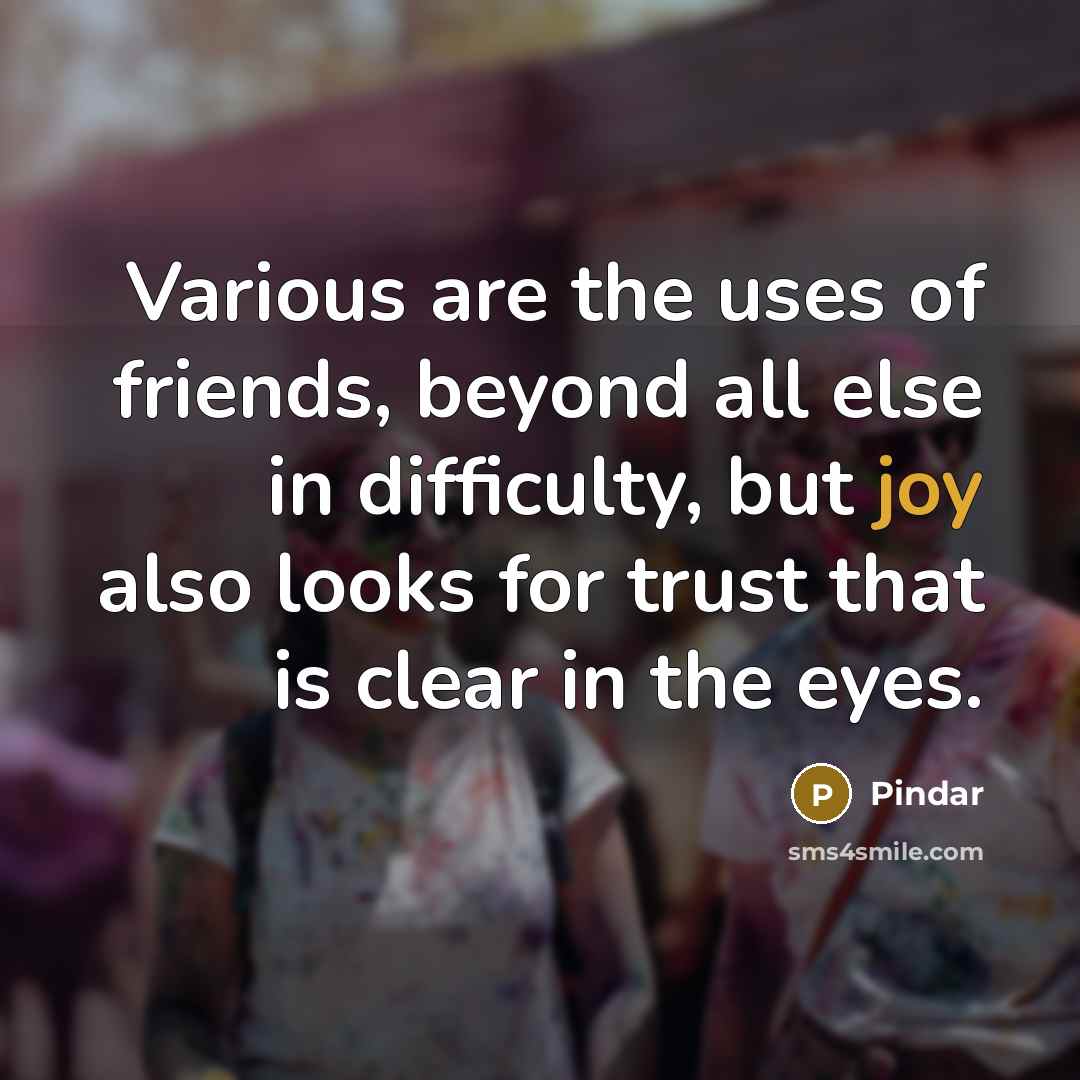 “Various are the uses of friends, beyond all else in…” quote by Pindar