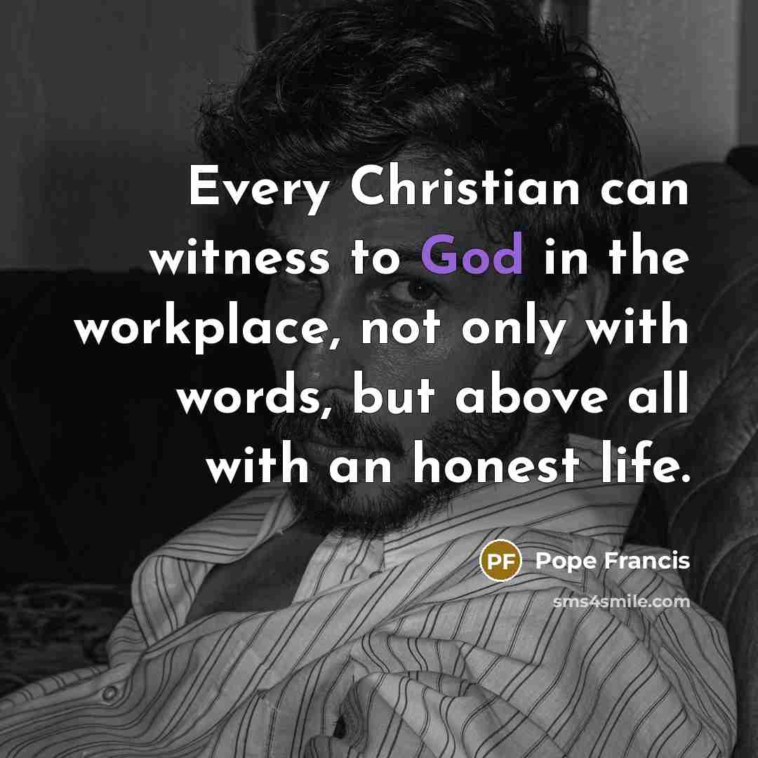 “Every Christian can witness to God in the workplace, not…” quote by Pope Francis