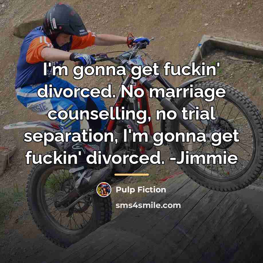 “I'm gonna get fuckin' divorced. No marriage counselling, no trial…” quote by Pulp Fiction