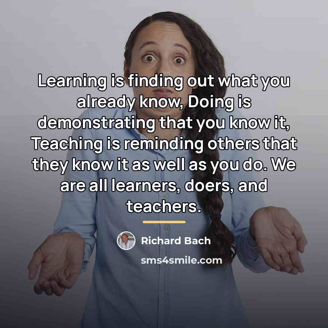 “Learning is finding out what you already know, Doing is…” quote by Richard Bach