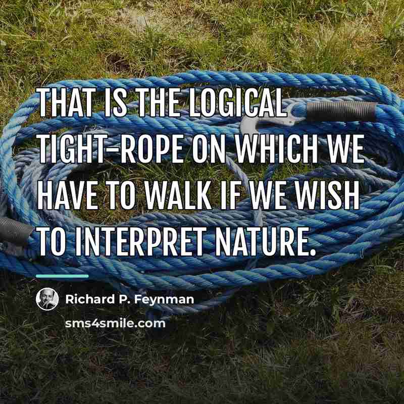 “That is the logical tight-rope on which we have to…” quote by Richard P. Feynman