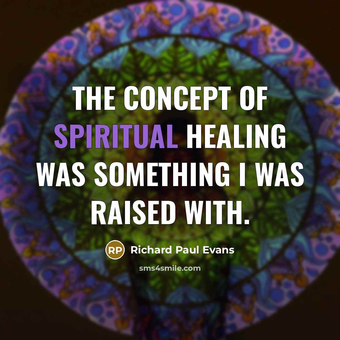“The concept of spiritual healing was something I was raised…” quote by Richard Paul Evans