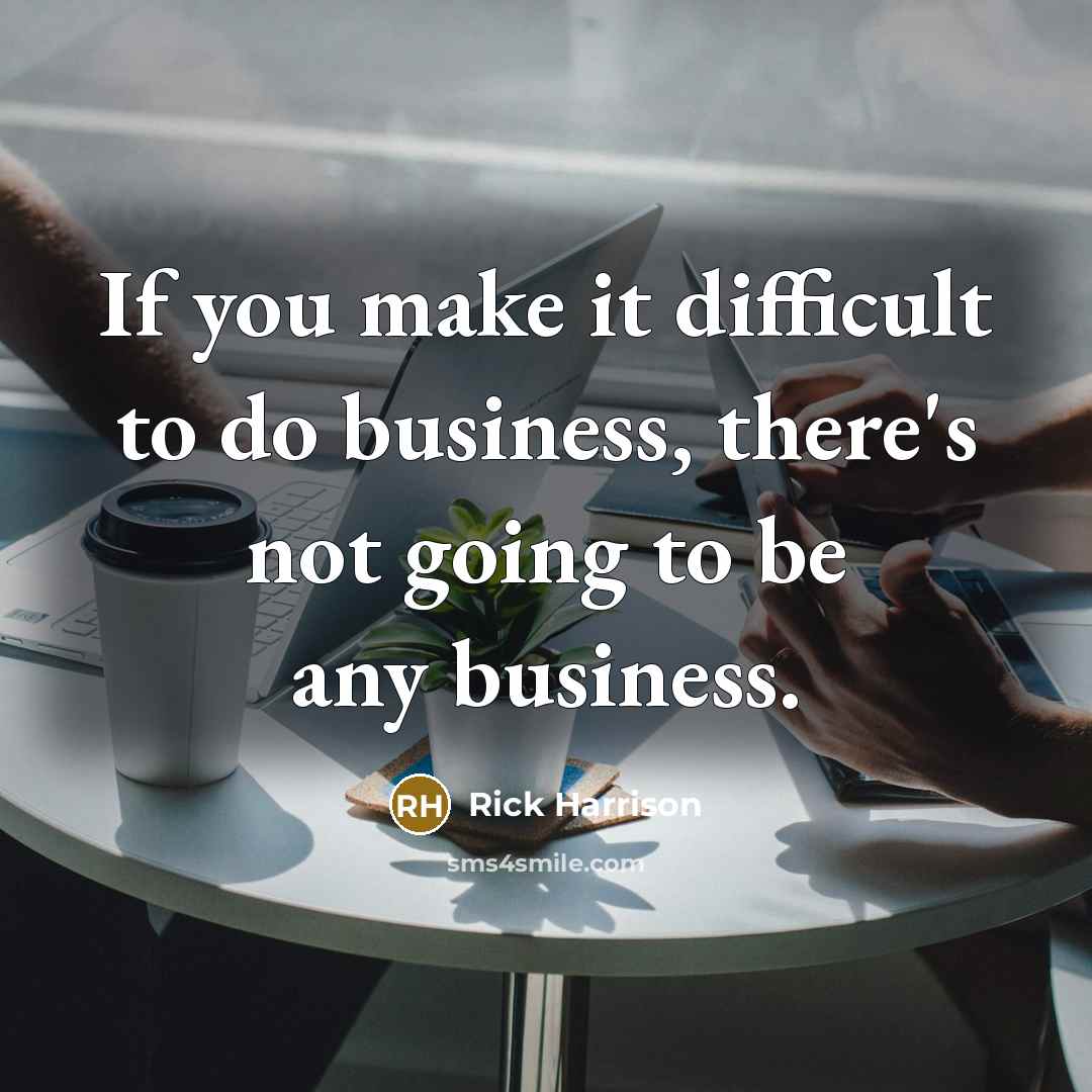 “If you make it difficult to do business, there's not…” quote by Rick Harrison