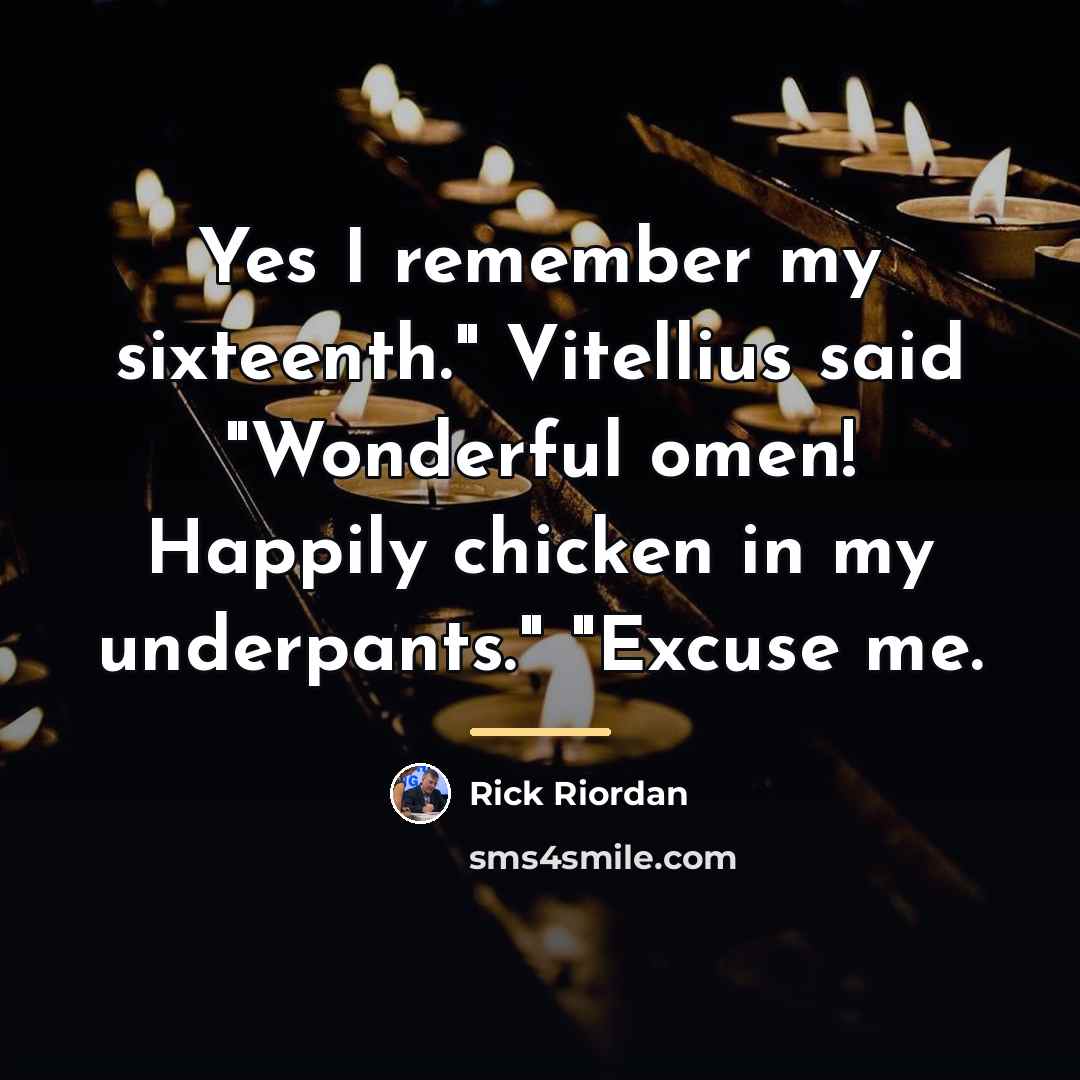 “Yes I remember my sixteenth." Vitellius said "Wonderful omen! Happily…” quote by Rick Riordan