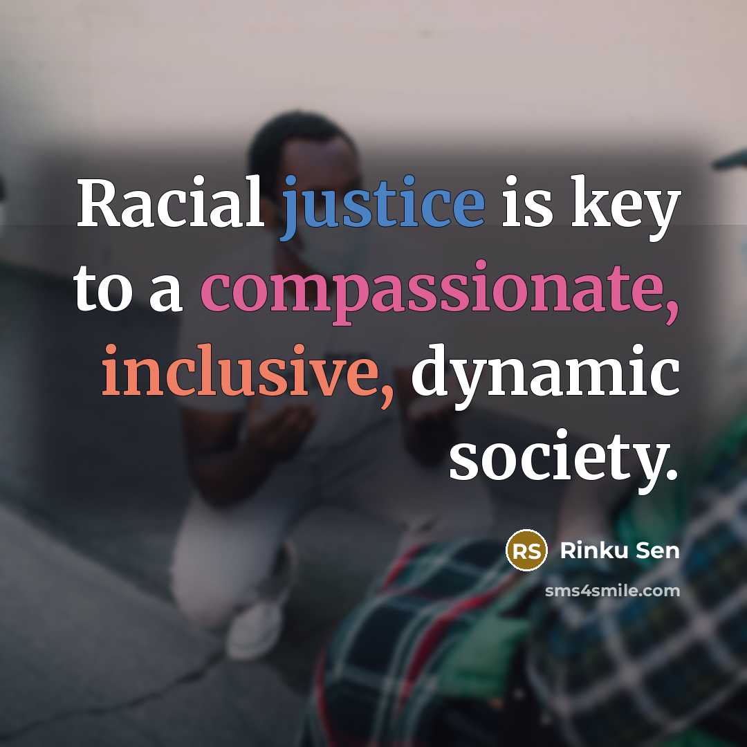 “Racial justice is key to a compassionate, inclusive, dynamic society.…” quote by Rinku Sen