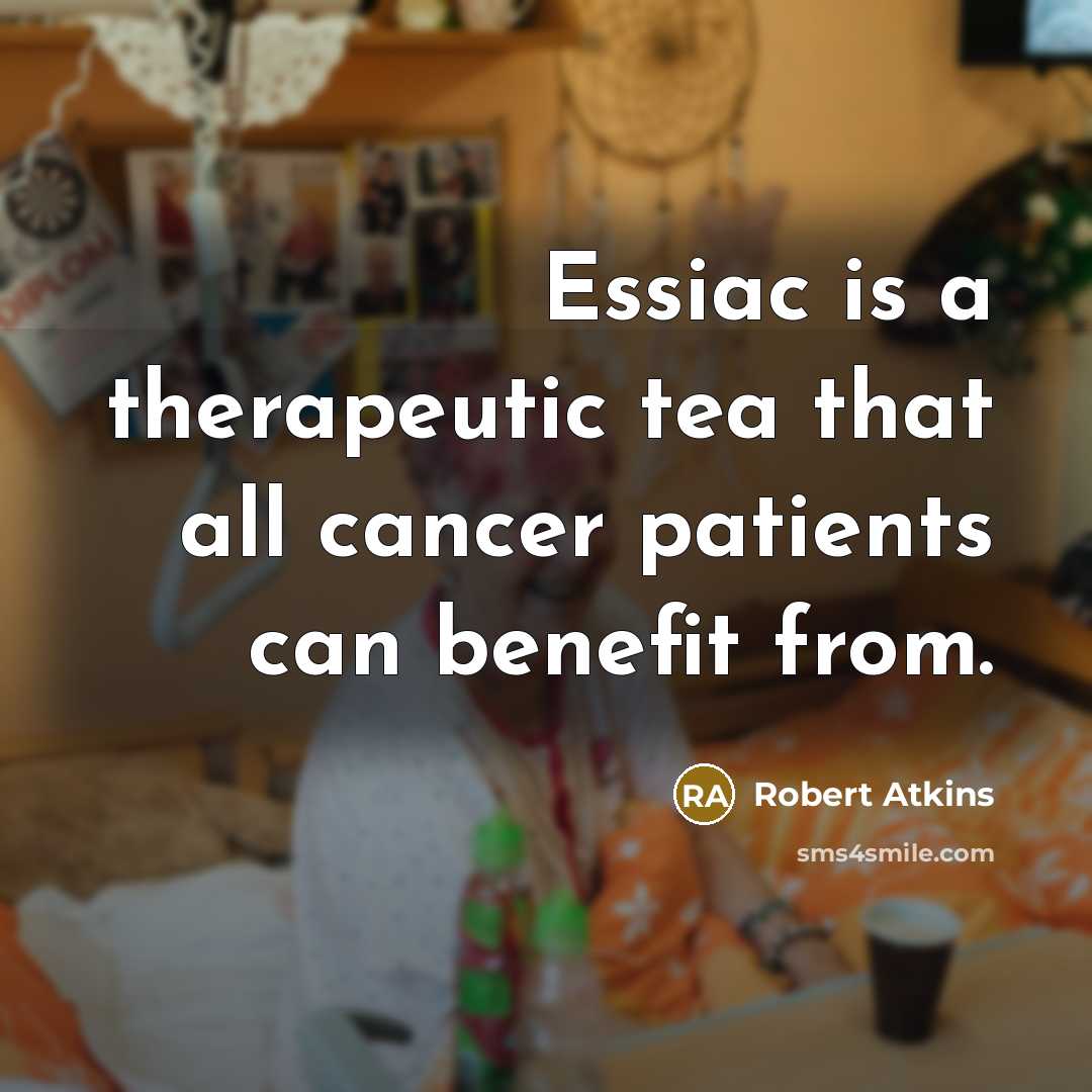 “Essiac is a therapeutic tea that all cancer patients can…” quote by Robert Atkins