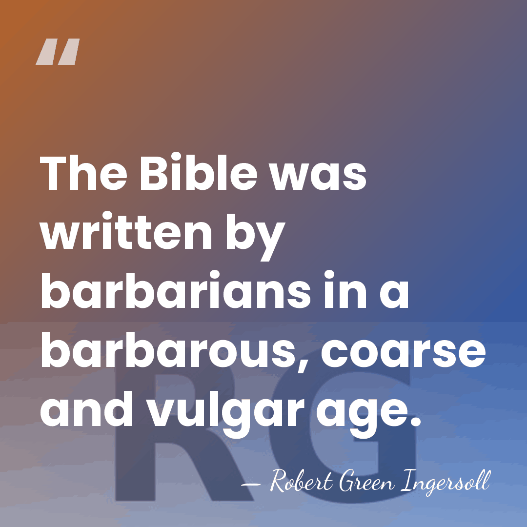 The Bible was written by barbarians in a barbarous, coarse and vulgar&hellip; - Robert Green Ingersoll