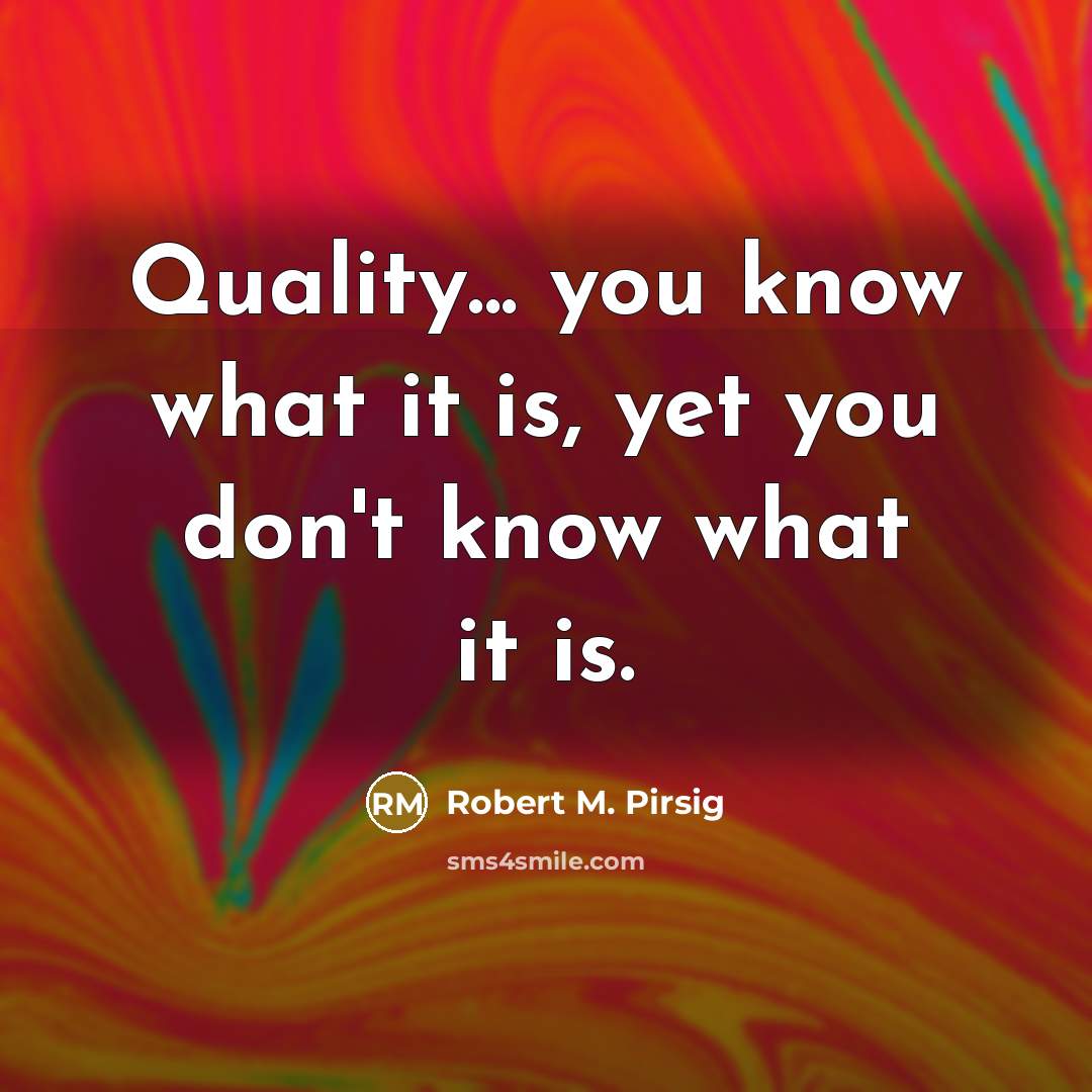 “Quality... you know what it is, yet you don't know…” quote by Robert M. Pirsig