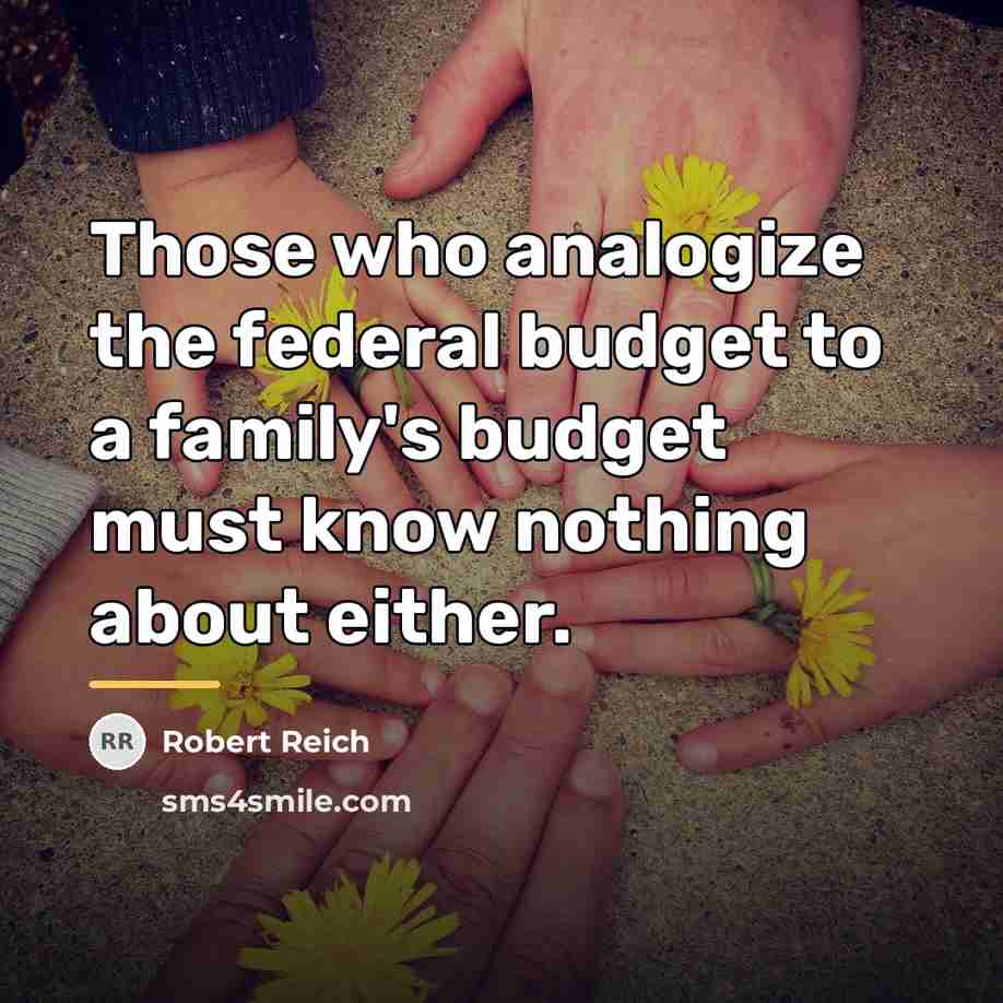 “Those who analogize the federal budget to a family's budget…” quote by Robert Reich