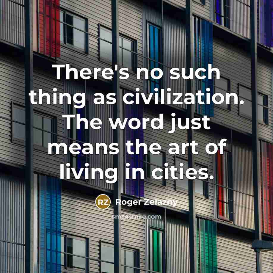 “There's no such thing as civilization. The word just means…” quote by Roger Zelazny