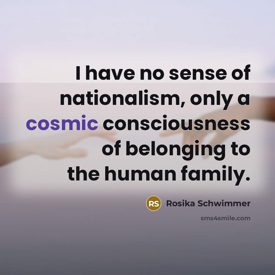 “I have no sense of nationalism, only a cosmic consciousness…” quote by Rosika Schwimmer