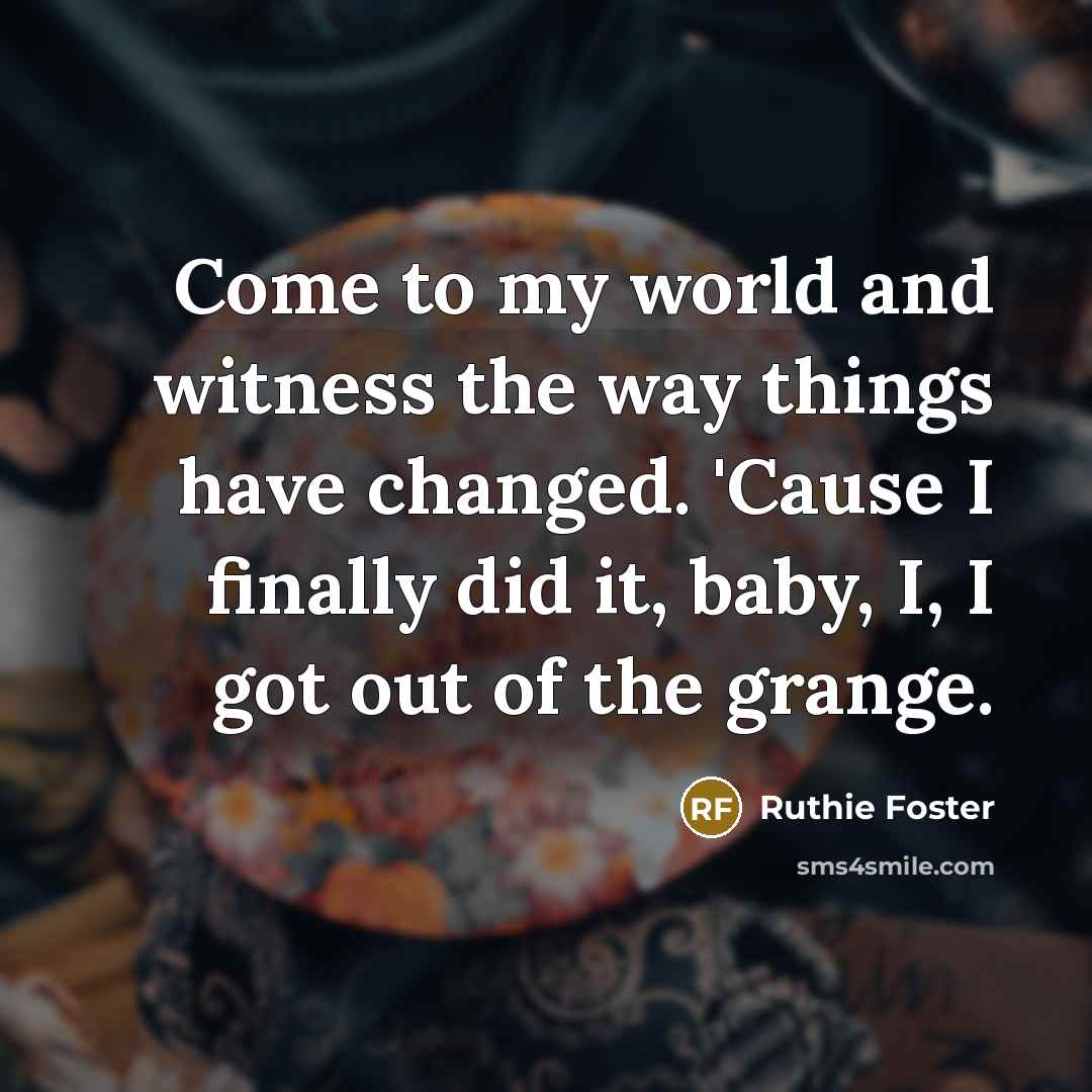 “Come to my world and witness the way things have…” quote by Ruthie Foster