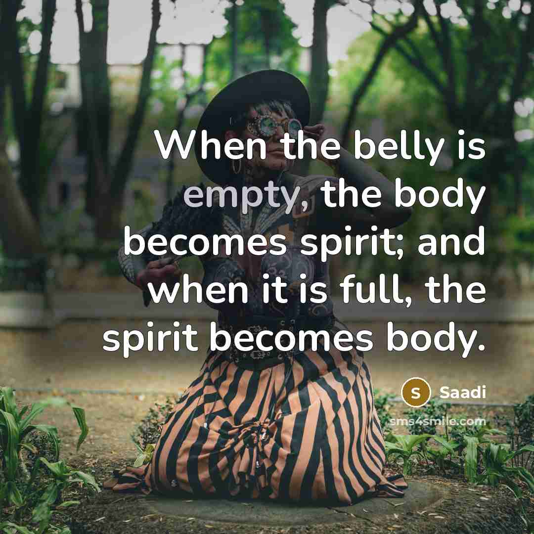 “When the belly is empty, the body becomes spirit; and…” quote by Saadi