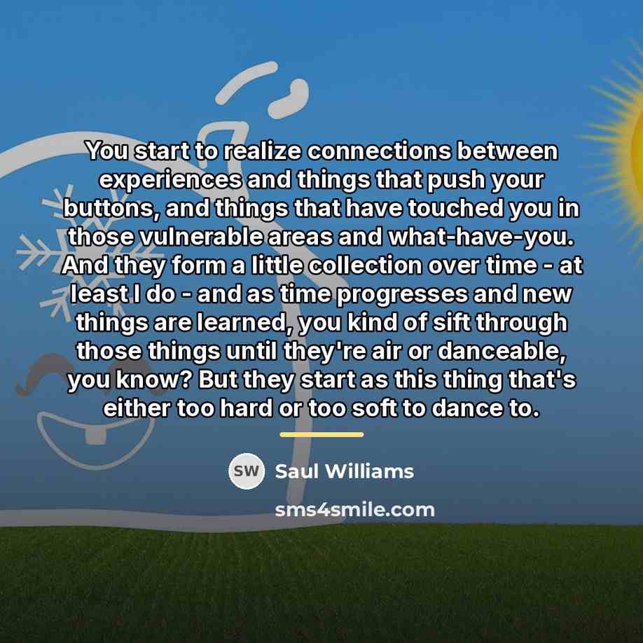 “You start to realize connections between experiences and things that…” quote by Saul Williams