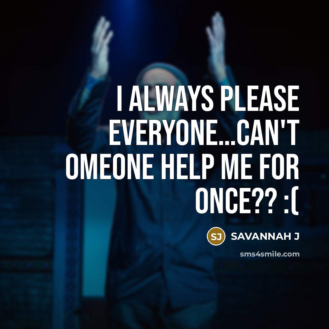 “I always please everyone....can't omeone help me for once?? :(…” quote by Savannah J