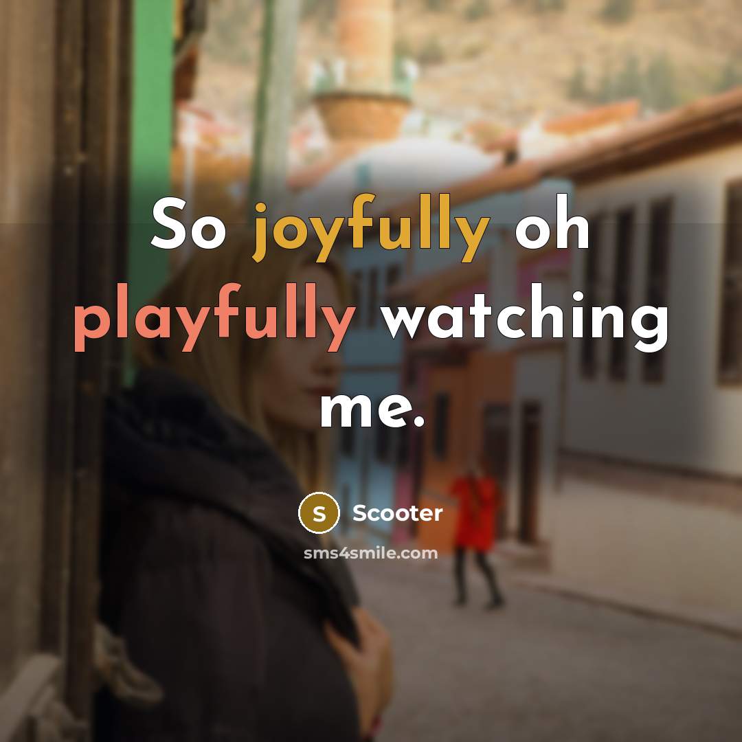 “So joyfully oh playfully watching me.” quote by Scooter