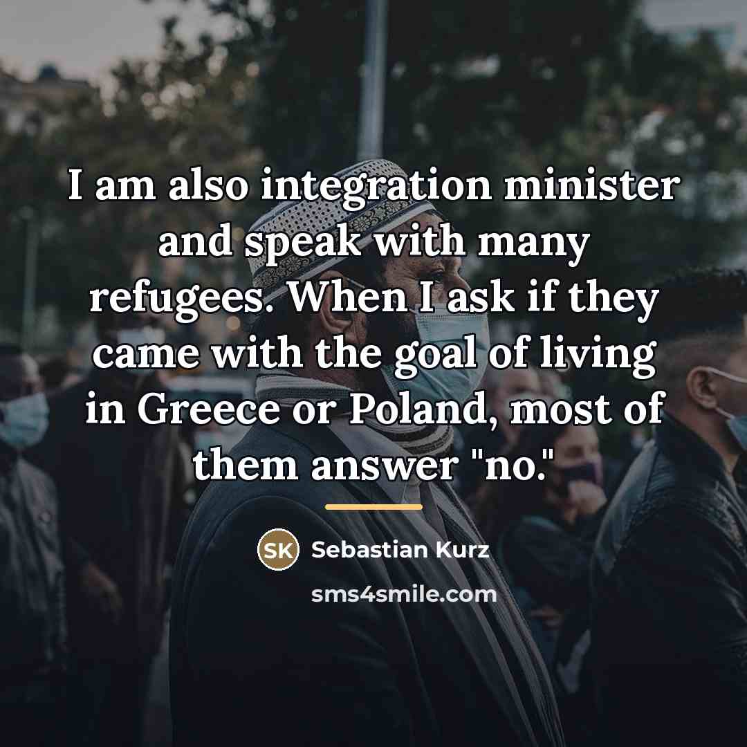 “I am also integration minister and speak with many refugees.…” quote by Sebastian Kurz