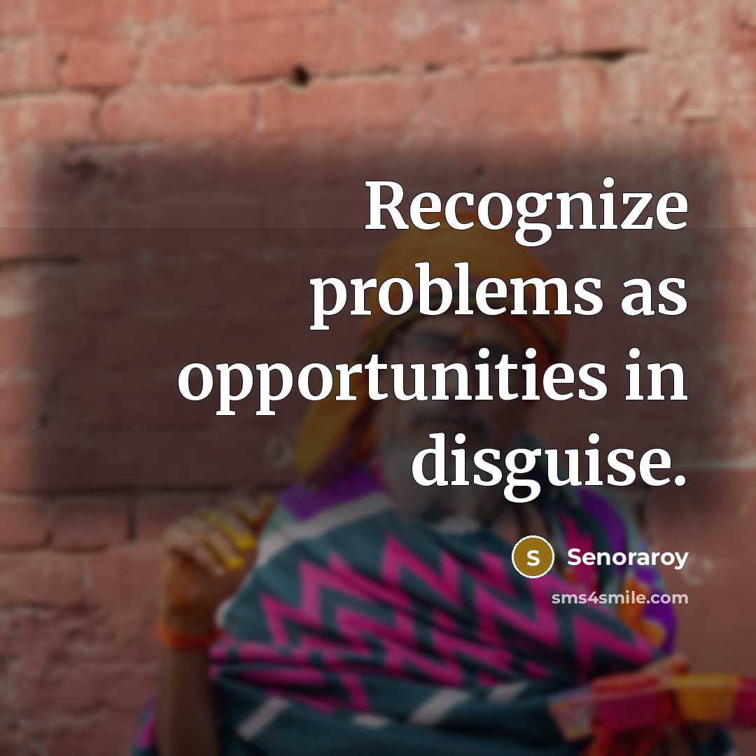 “Recognize problems as opportunities in disguise.” quote by Senoraroy