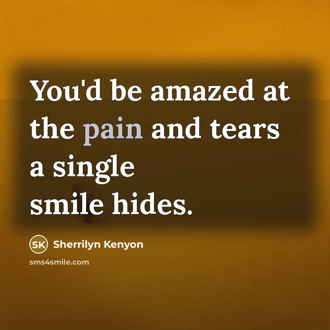 “You'd be amazed at the pain and tears a single…” quote by Sherrilyn Kenyon