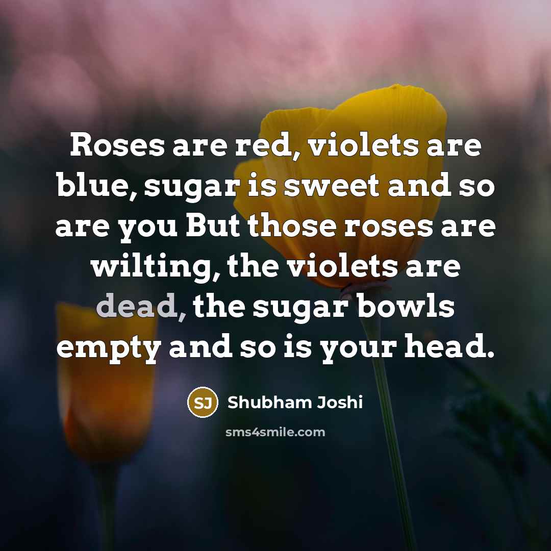 “Roses are red, violets are blue, sugar is sweet and…” quote by Shubham Joshi