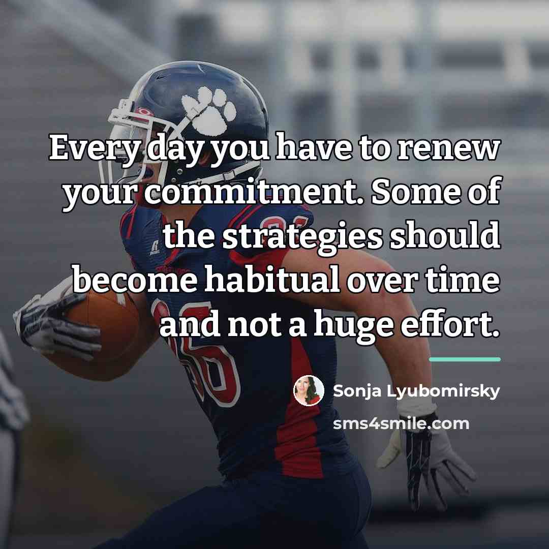 “Every day you have to renew your commitment. Some of…” quote by Sonja Lyubomirsky