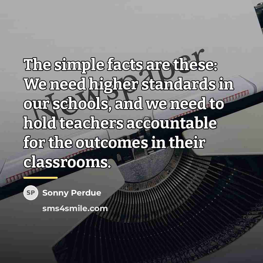 “The simple facts are these: We need higher standards in…” quote by Sonny Perdue