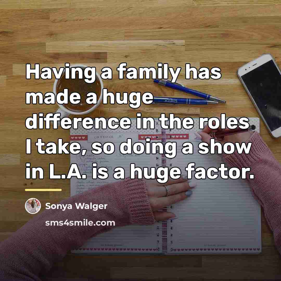 “Having a family has made a huge difference in the…” quote by Sonya Walger