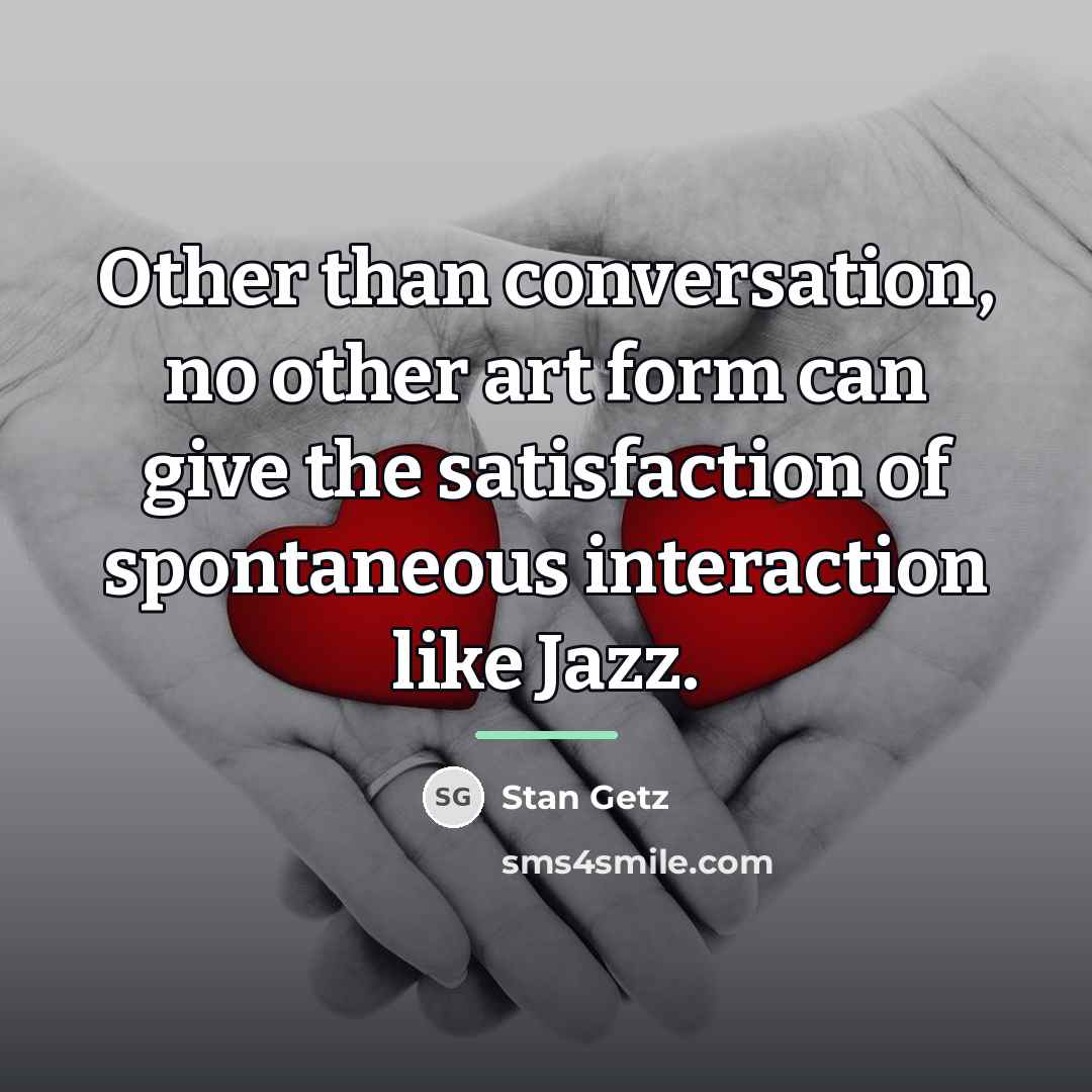 “Other than conversation, no other art form can give the…” quote by Stan Getz