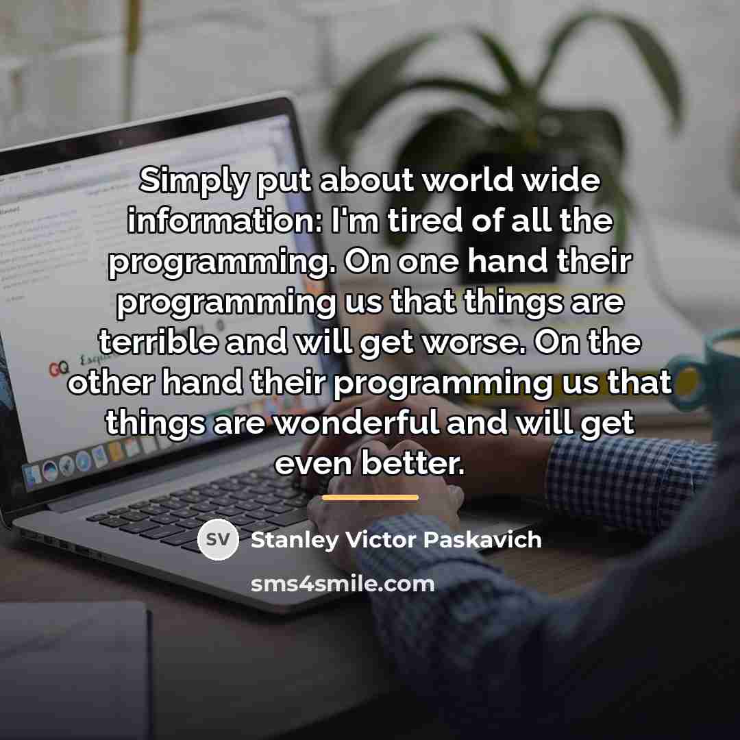 “Simply put about world wide information: I'm tired of all…” quote by Stanley Victor Paskavich