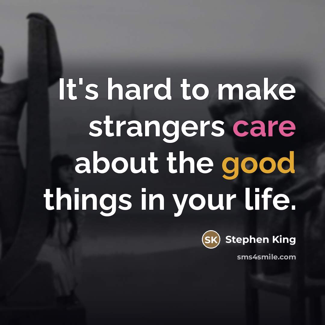 “It's hard to make strangers care about the good things…” quote by Stephen King