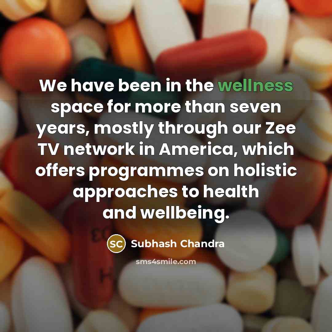 “We have been in the wellness space for more than…” quote by Subhash Chandra