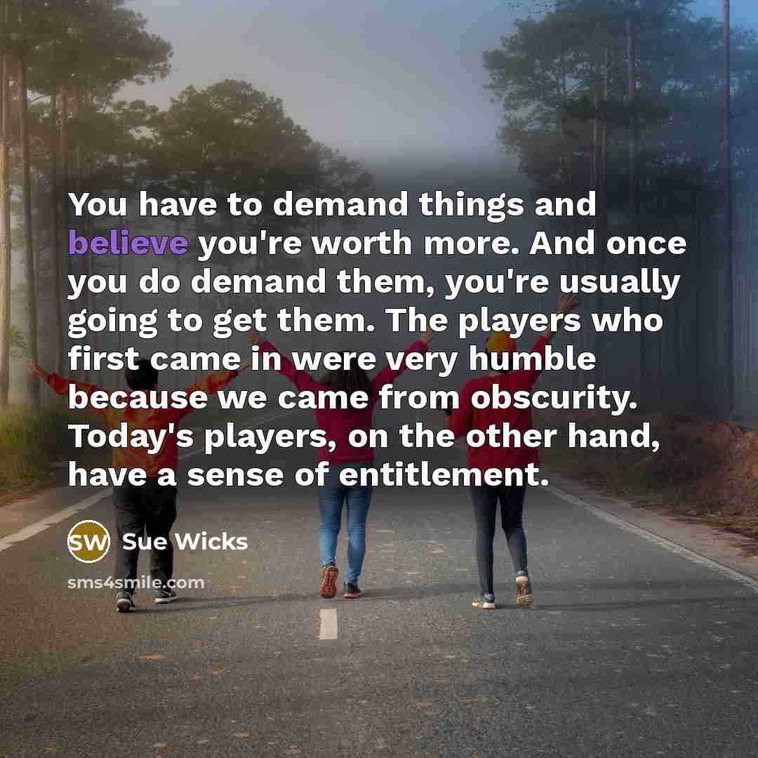 “You have to demand things and believe you're worth more.…” quote by Sue Wicks