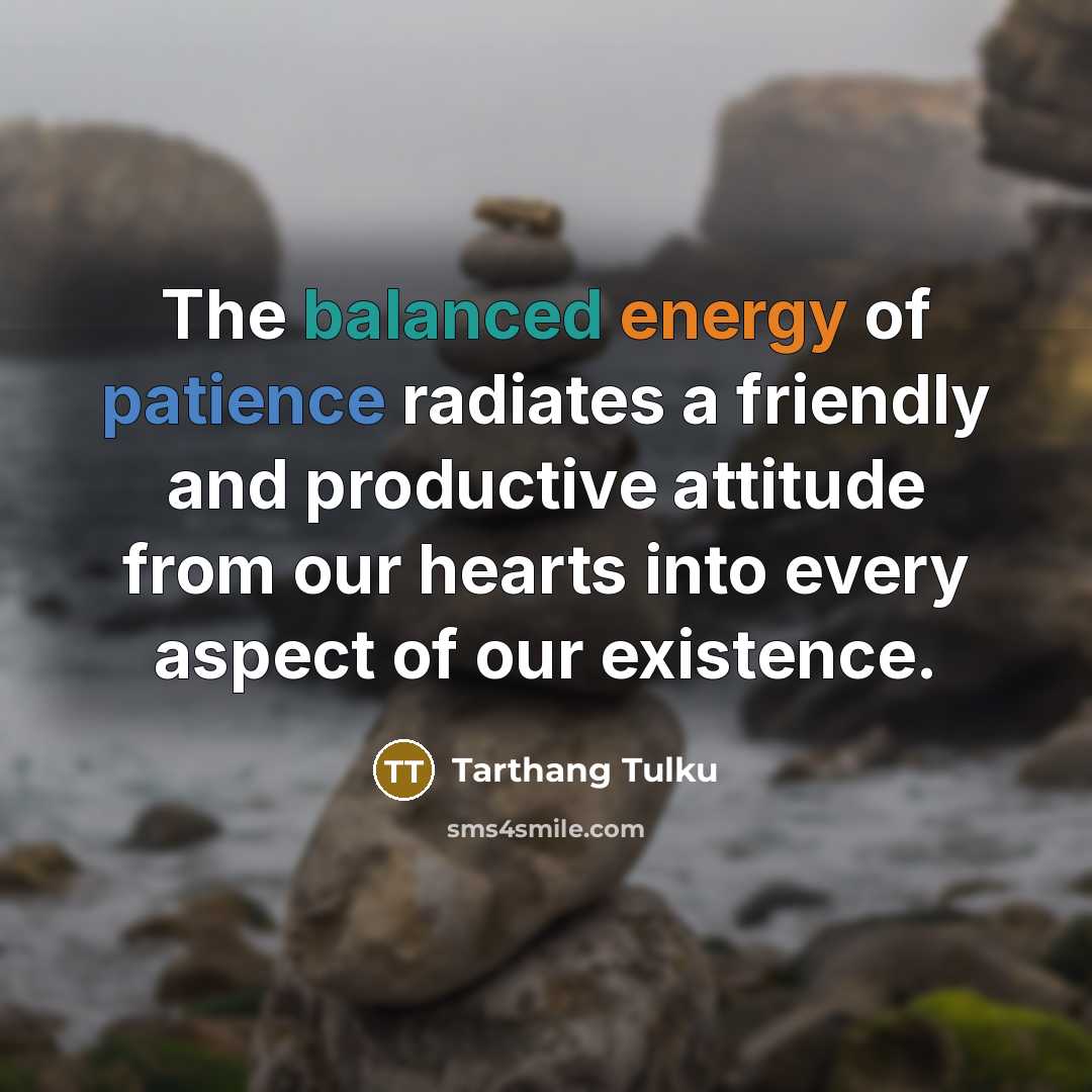 “The balanced energy of patience radiates a friendly and productive…” quote by Tarthang Tulku