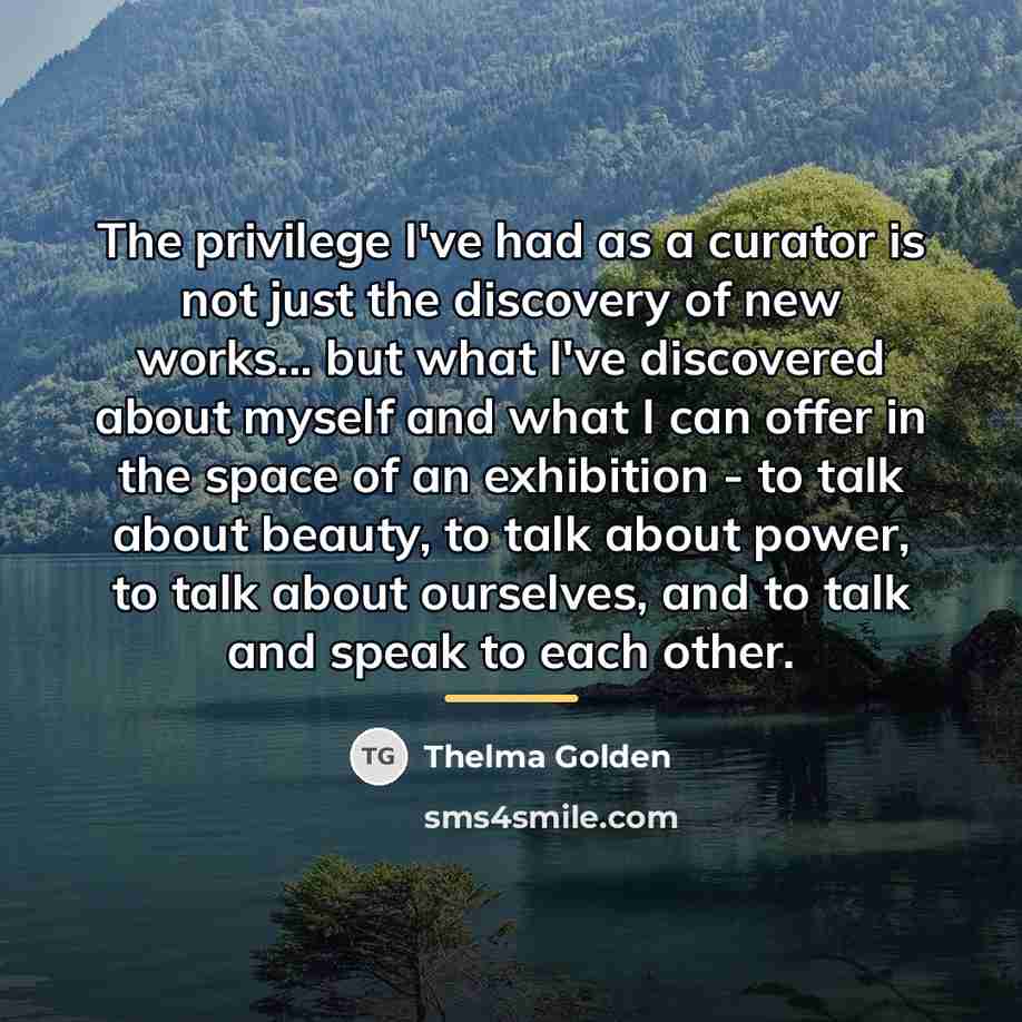 “The privilege I've had as a curator is not just…” quote by Thelma Golden