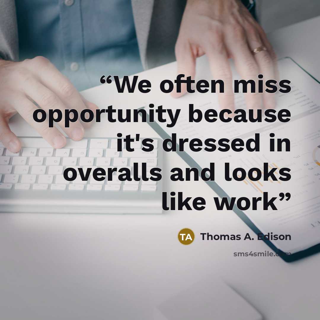 “We often miss opportunity because it's dressed in overalls and looks like work” quote by Thomas A. Edison