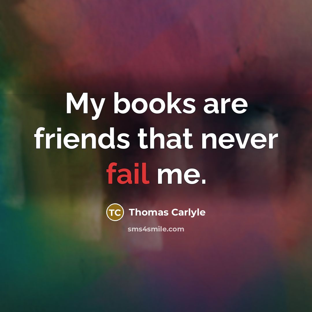 “My books are friends that never fail me.…” quote by Thomas Carlyle
