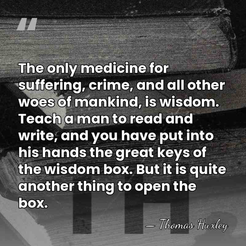The only medicine for suffering, crime, and all other woes of mankind,&hellip; - Thomas Huxley