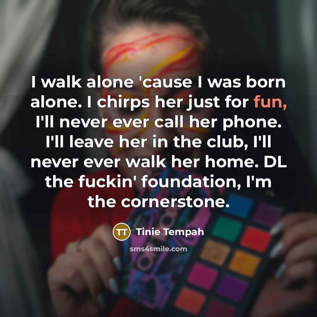 “I walk alone 'cause I was born alone. I chirps…” quote by Tinie Tempah