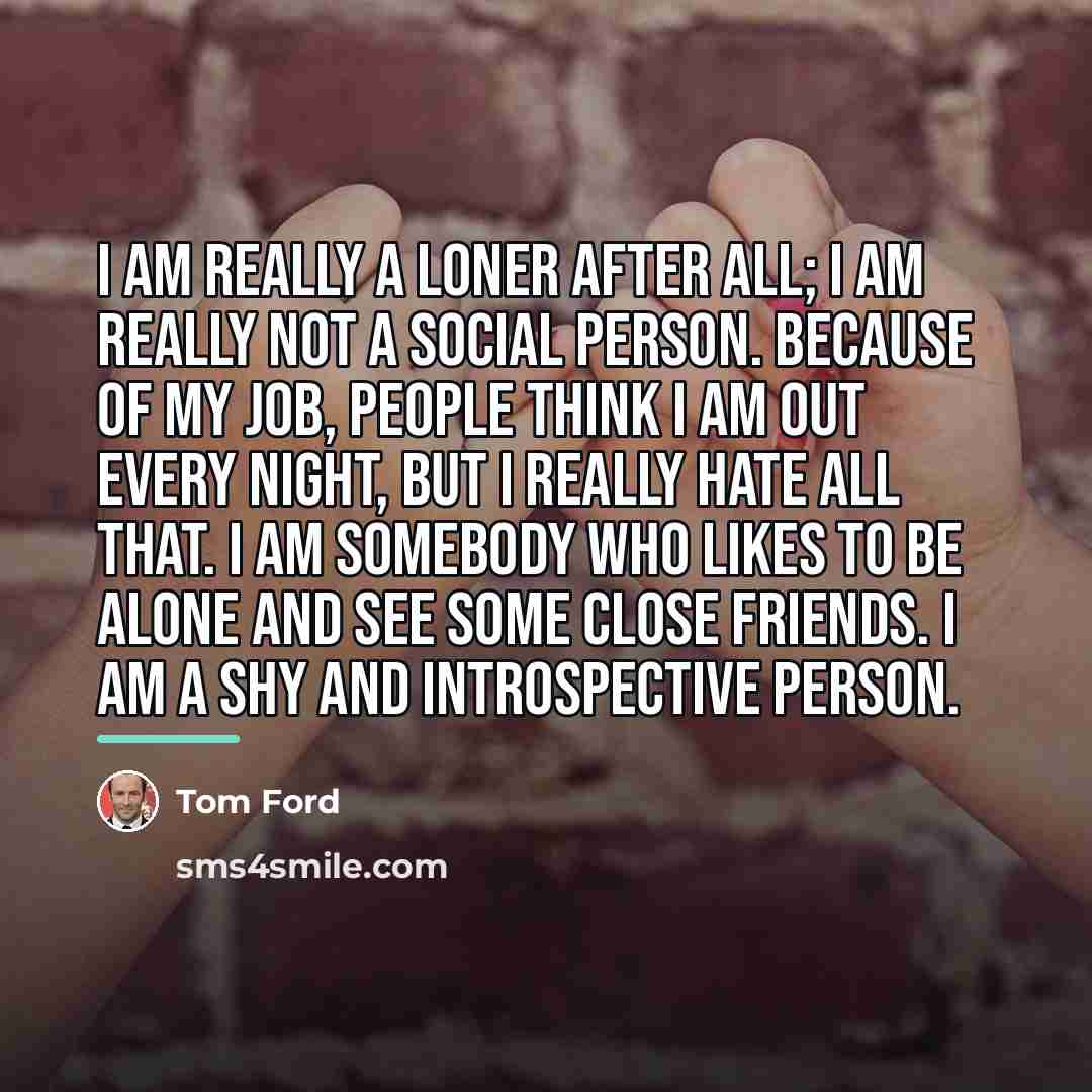 “I am really a loner after all; I am really…” quote by Tom Ford