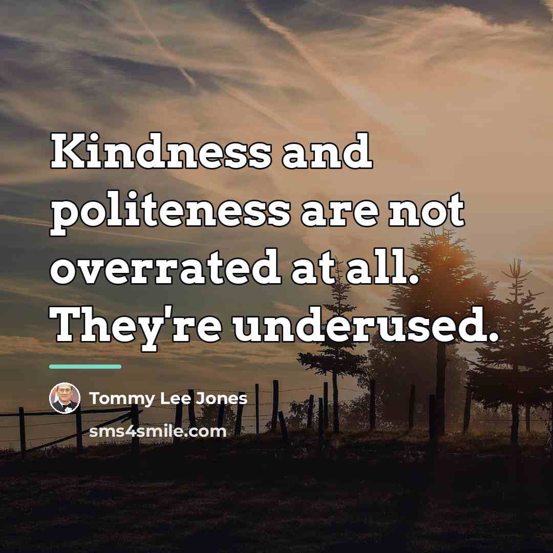 “Kindness and politeness are not overrated at all. They're underused.…” quote by Tommy Lee Jones