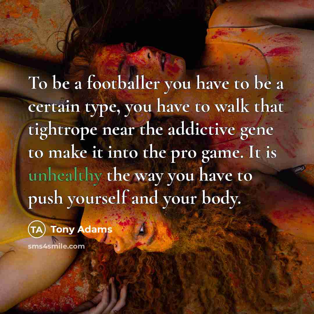 “To be a footballer you have to be a certain…” quote by Tony Adams