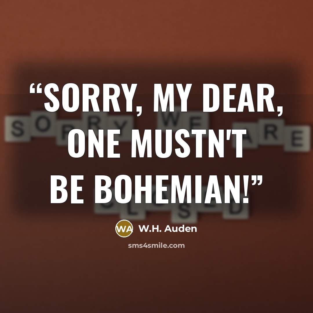 “Sorry, my dear, one mustn't be bohemian!” quote by W.H. Auden
