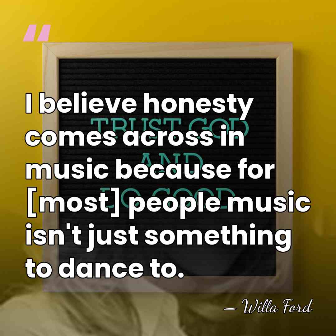 I believe honesty comes across in music because for [most] people music&hellip; - Willa Ford