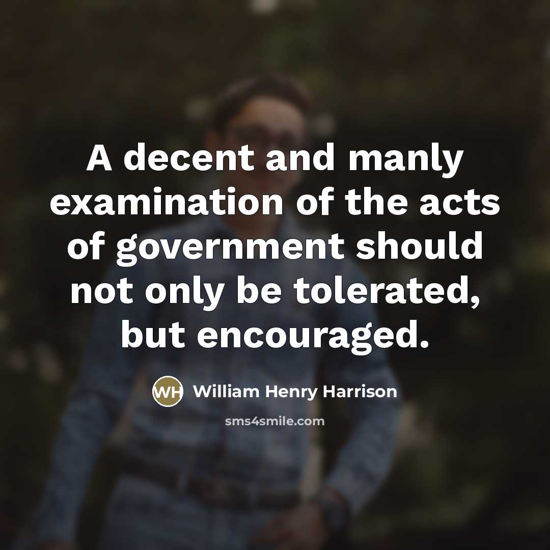 “A decent and manly examination of the acts of government…” quote by William Henry Harrison