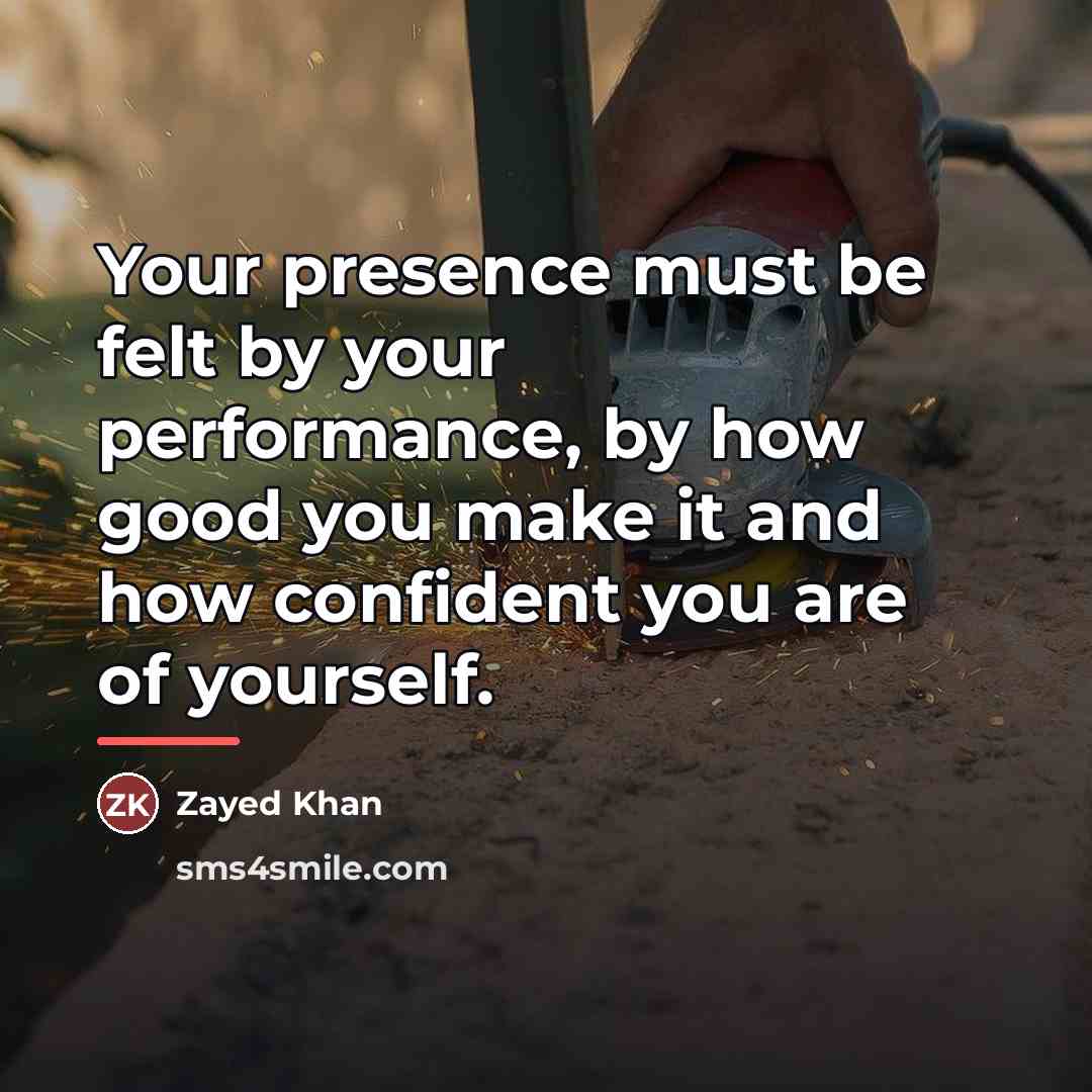 “Your presence must be felt by your performance, by how…” quote by Zayed Khan